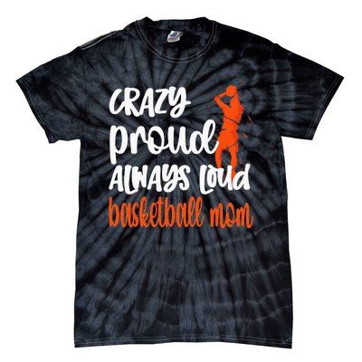 Crazy Proud Always Loud Basketball Mom Basketball Tie-Dye T-Shirt