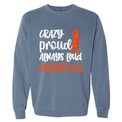 Crazy Proud Always Loud Basketball Mom Basketball Garment-Dyed Sweatshirt