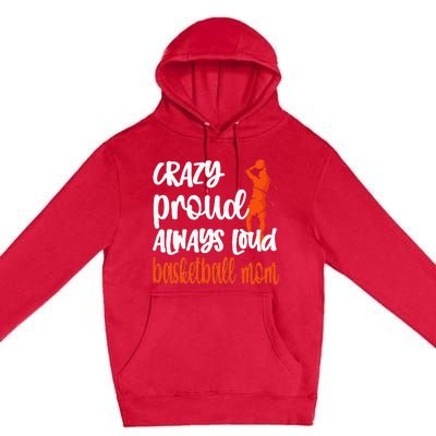 Crazy Proud Always Loud Basketball Mom Basketball Premium Pullover Hoodie