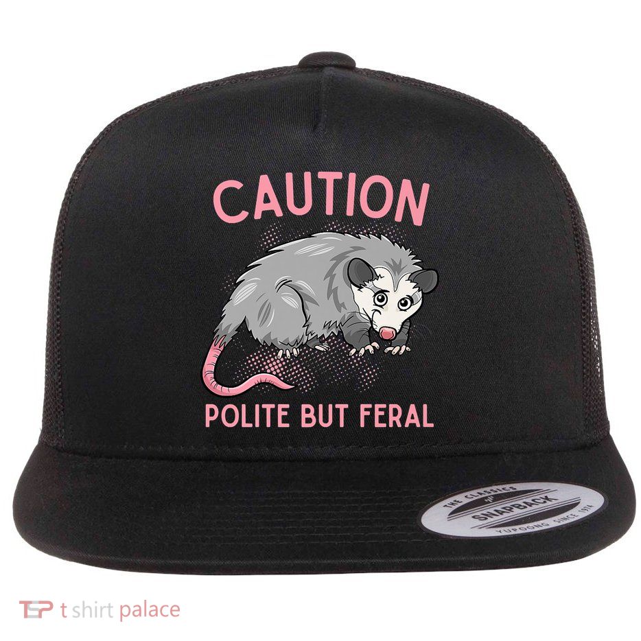 CAUTION POLITE BUT FERAL Funny Opossum Flat Bill Trucker Hat