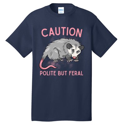 CAUTION POLITE BUT FERAL Funny Opossum Tall T-Shirt