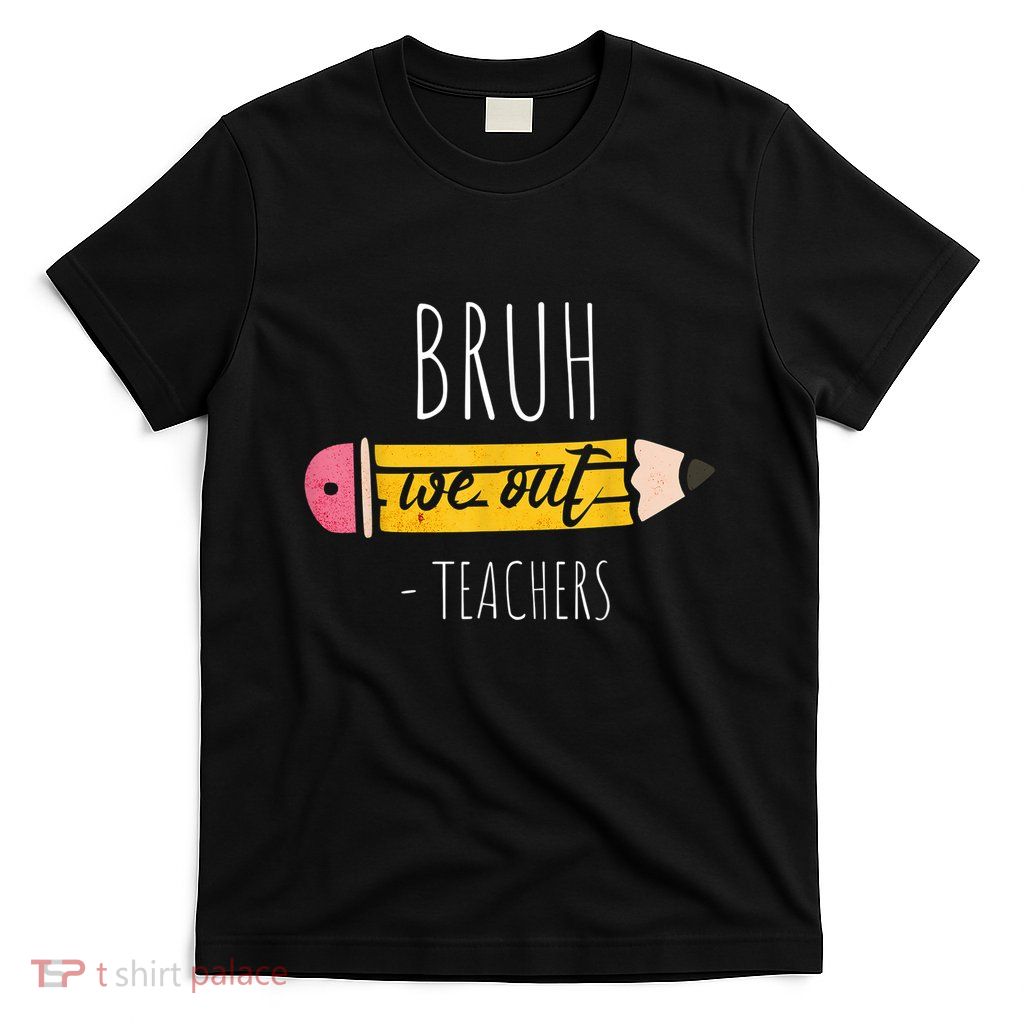Cute Pencil Bruh We Out Teachers Gift T-Shirt