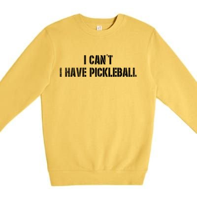 Cool Pickleball Coach With Saying I CanT I Have Pickleball Gift Premium Crewneck Sweatshirt