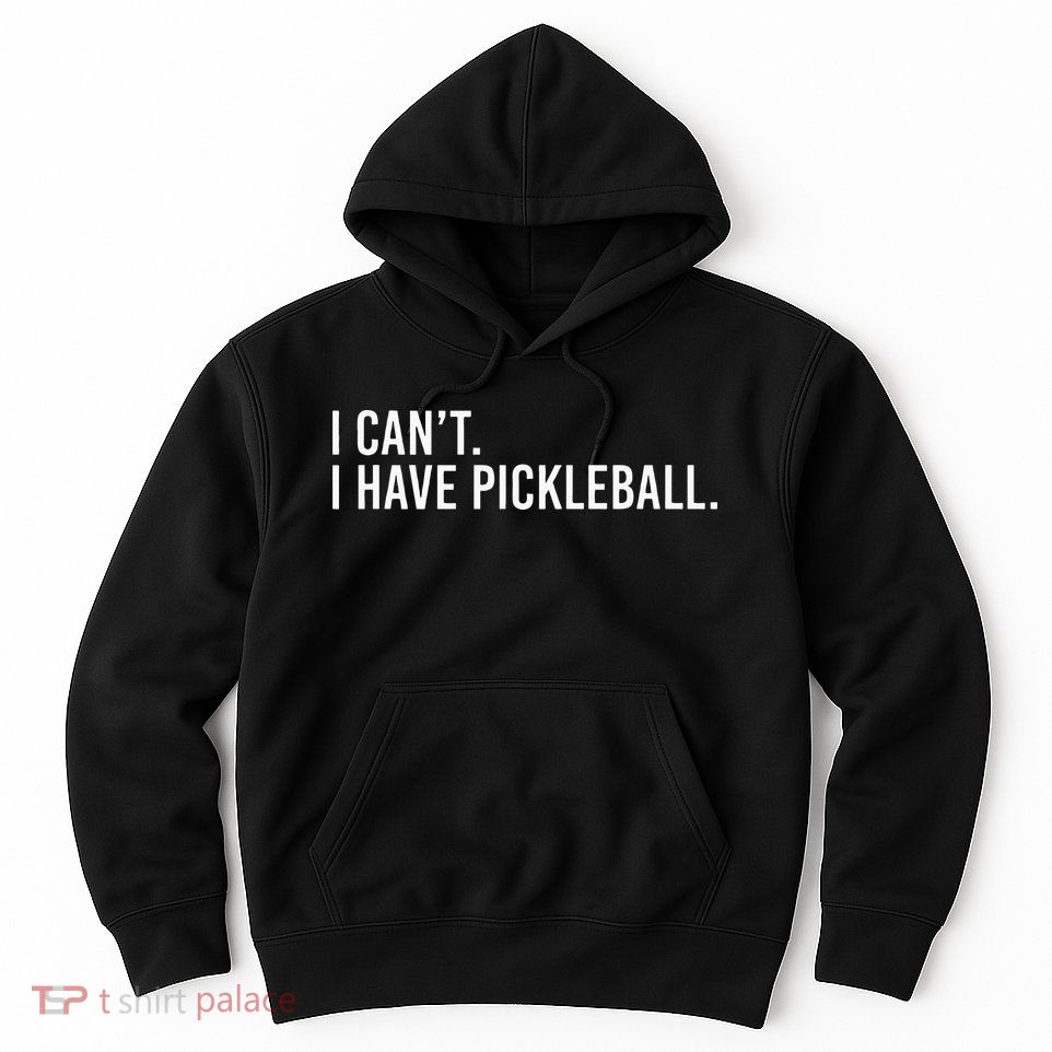 Cool Pickleball Coach With Saying I Cant I Have Pickleball Hoodie