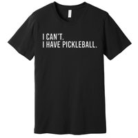 Cool Pickleball Coach With Saying I CanT I Have Pickleball Premium T-Shirt