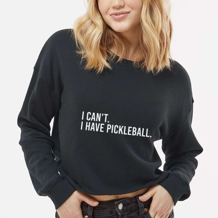 Cool Pickleball Coach With Saying I CanT I Have Pickleball Cropped Pullover Crew