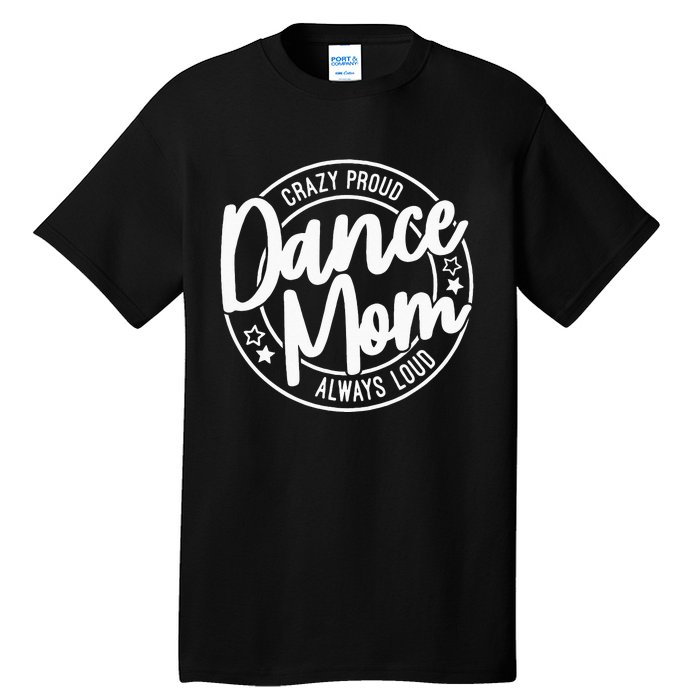 Crazy Proud Dance Mom Always Loud Dance Lover Gifts Tall T-Shirt