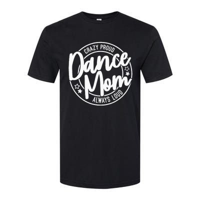 Crazy Proud Dance Mom Always Loud Dance Lover Gifts Softstyle® CVC T-Shirt