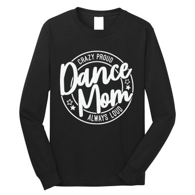 Crazy Proud Dance Mom Always Loud Long Sleeve Shirt