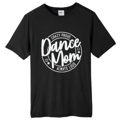 Crazy Proud Dance Mom Always Loud Dance Lover Mama Family Tall Fusion ChromaSoft Performance T-Shirt