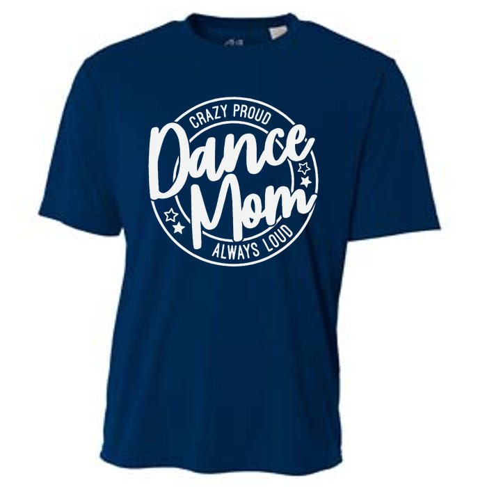 Crazy Proud Dance Mom Always Loud Dance Lover Mama Family Cooling Performance Crew T-Shirt