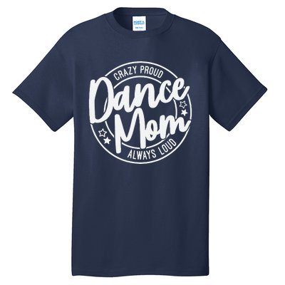 Crazy Proud Dance Mom Always Loud Dance Lover Mama Family Tall T-Shirt