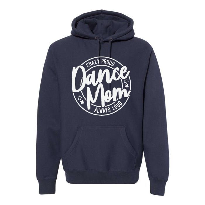 Crazy Proud Dance Mom Always Loud Dance Lover Mama Family Premium Hoodie