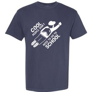 Cool People DonT Need To Go To School Garment-Dyed Heavyweight T-Shirt