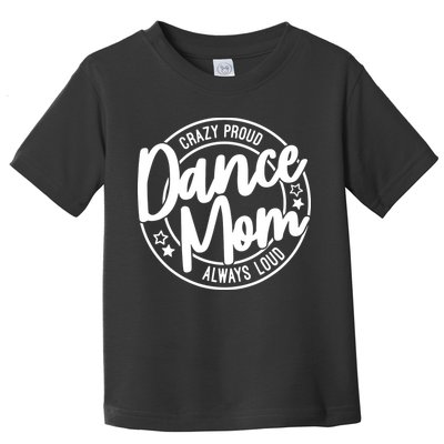 Crazy Proud Dance Mom Always Loud Dance Lover Gift Toddler T-Shirt