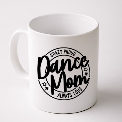 Crazy Proud Dance Mom Always Loud Dance Lover Gift Coffee Mug