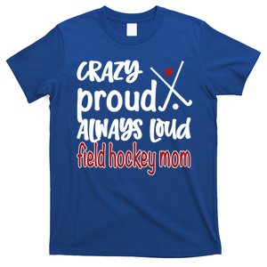 Crazy Proud Field Hockey Mom Field Hockey Mama Gift T-Shirt