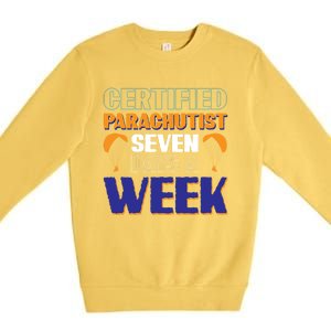 Certified Parachutist Funny Gift Seven Days A Week Meaningful Gift Premium Crewneck Sweatshirt