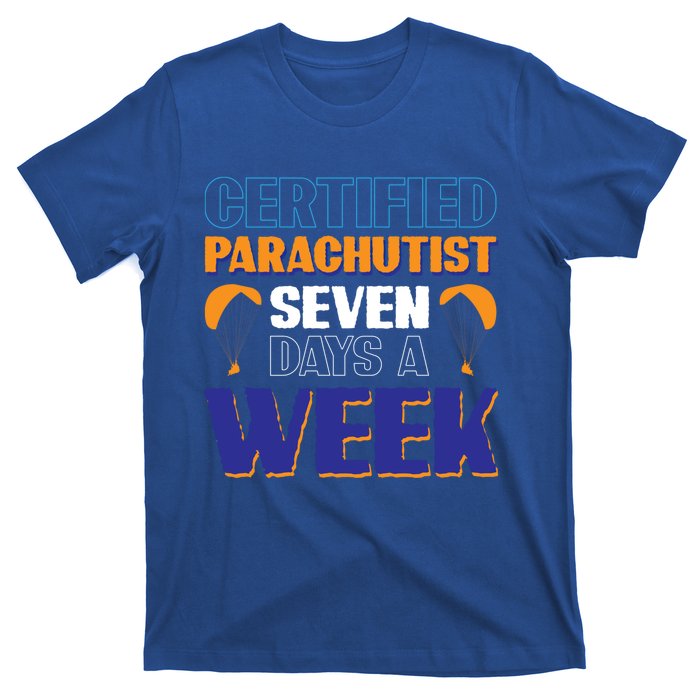 Certified Parachutist Funny Gift Seven Days A Week Meaningful Gift T-Shirt