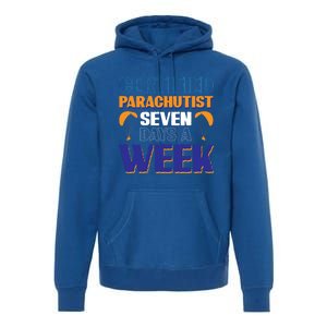 Certified Parachutist Funny Gift Seven Days A Week Meaningful Gift Premium Hoodie