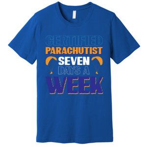 Certified Parachutist Funny Gift Seven Days A Week Meaningful Gift Premium T-Shirt