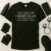 Craps Player Gifts I Shoot Craps & I Know Things Funny T-Shirt
