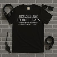 Craps Player Gifts I Shoot Craps & I Know Things Funny T-Shirt