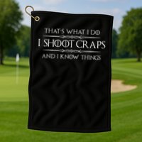 Craps Player Gifts I Shoot Craps & I Know Things Funny Golf Towel