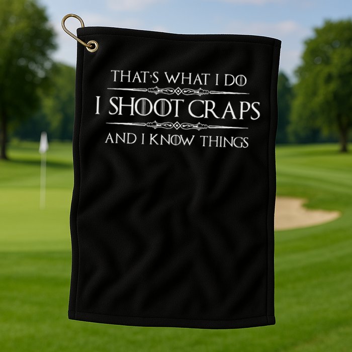 Craps Player Gifts I Shoot Craps & I Know Things Funny Golf Towel
