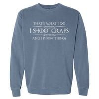 Craps Player Gifts I Shoot Craps & I Know Things Funny Garment-Dyed Sweatshirt