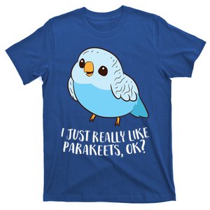 Cute Parakeet I Just Really Like Parakeets Ok Parakeet Bird Gift T-Shirt