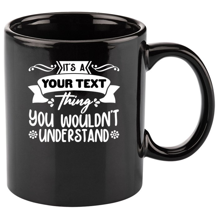 Custom Personalization Its A Your Name Thing You WouldnT Understand 11oz C Handle Ceramic Mug