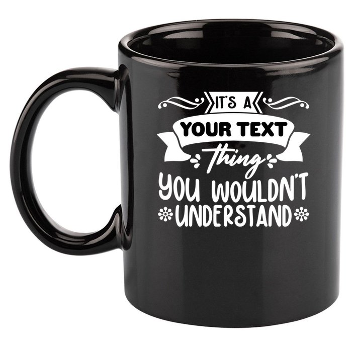 Custom Personalization Its A Your Name Thing You WouldnT Understand 11oz C Handle Ceramic Mug