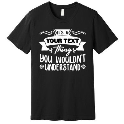 Custom Personalization Its A Your Name Thing You WouldnT Understand Premium T-Shirt