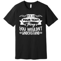 Custom Personalization Its A Your Name Thing You WouldnT Understand Premium T-Shirt