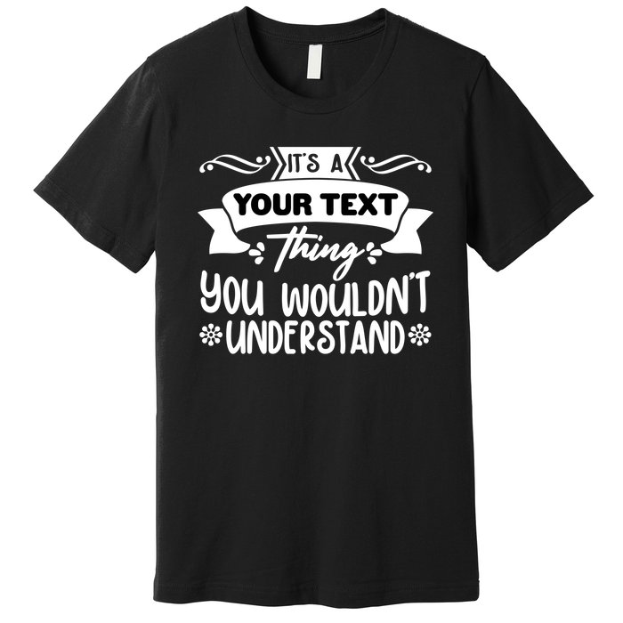 Custom Personalization Its A Your Name Thing You WouldnT Understand Premium T-Shirt
