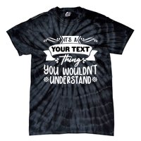 Custom Personalization Its A Your Name Thing You WouldnT Understand Tie-Dye T-Shirt