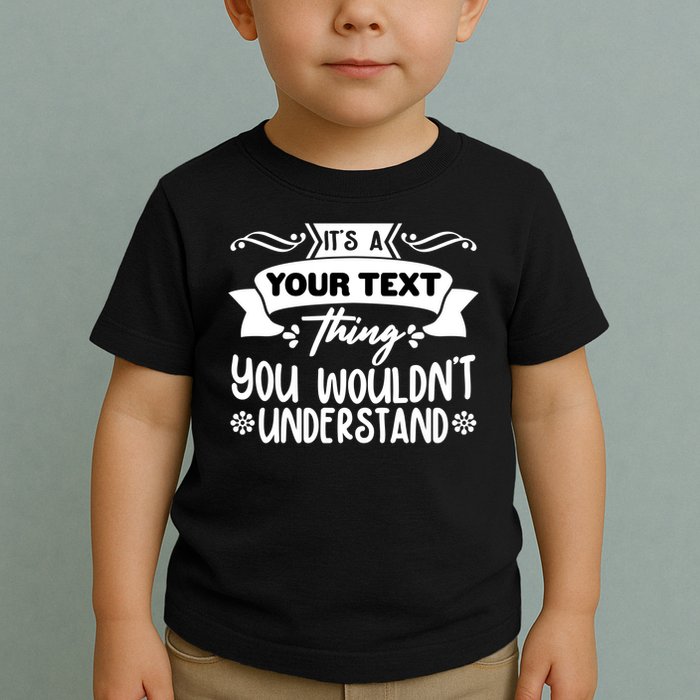 Custom Personalization Its A Your Name Thing You WouldnT Understand Toddler T-Shirt