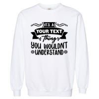 Custom Personalization Its A Your Name Thing You WouldnT Understand Garment-Dyed Sweatshirt