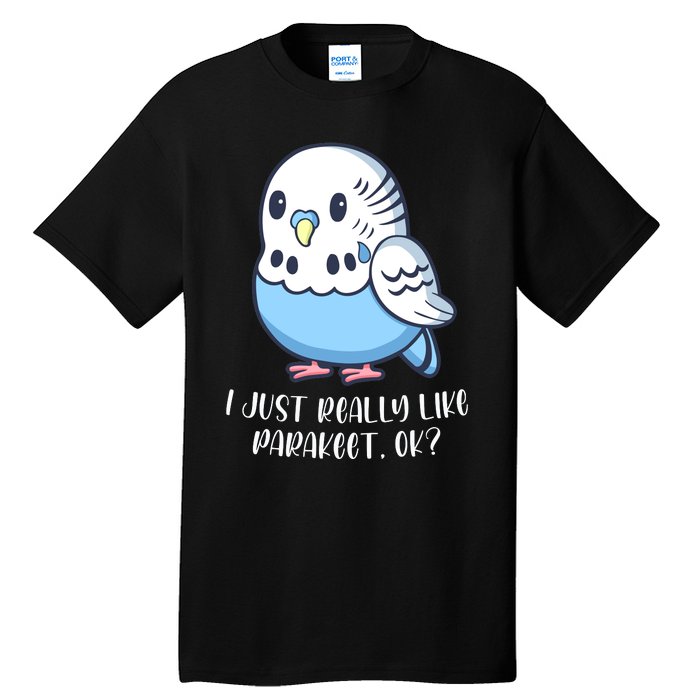 Cute Parakeet I Just Really Like Parakeets Ok Parakeet Bird Gift Tall T-Shirt