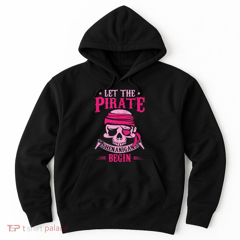 Captain Pirate Let The Pirate Shenanigans Begin Funny Hoodie