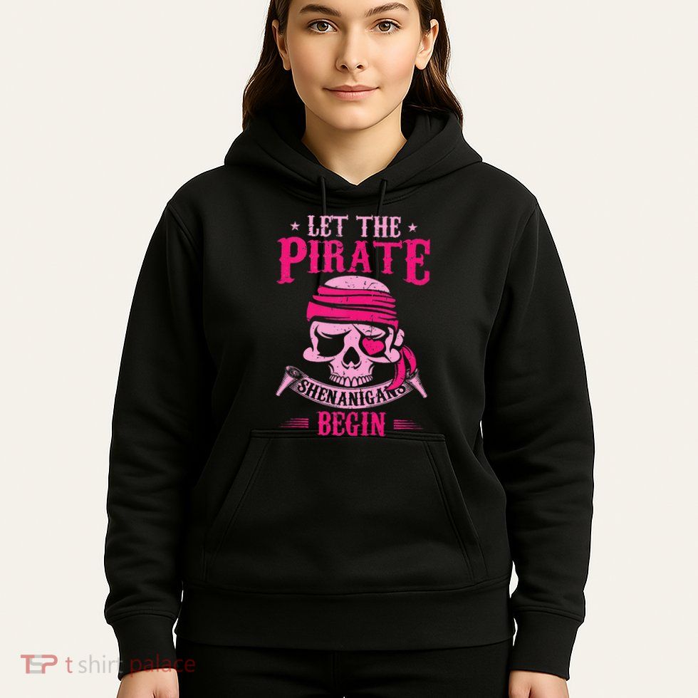 Captain Pirate Let The Pirate Shenanigans Begin Funny Hoodie