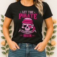 Captain Pirate Let The Pirate Shenanigans Begin Funny Womens T-Shirt