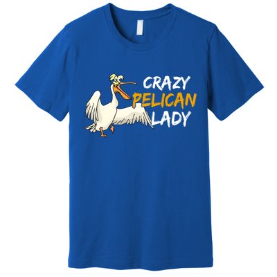 Crazy Pelican Lady Fnny Pelican Lover Gift National Bird Day Gift Premium T-Shirt