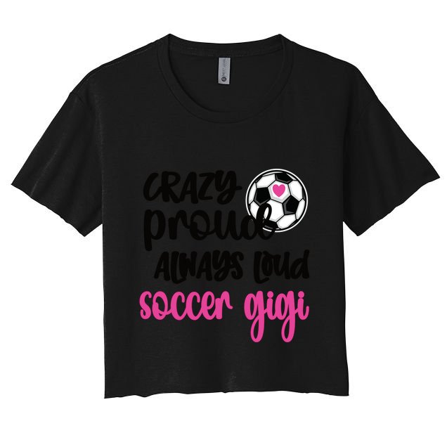 Crazy Proud Loud Soccer Gigi Soccer Player Gigi Funny Gift Crop Top