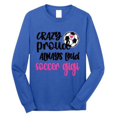 Crazy Proud Loud Soccer Gigi Soccer Player Gigi Funny Gift Long Sleeve Shirt
