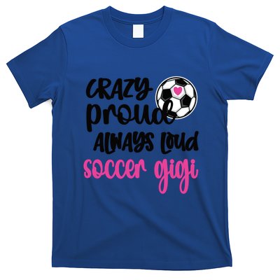 Crazy Proud Loud Soccer Gigi Soccer Player Gigi Funny Gift T-Shirt