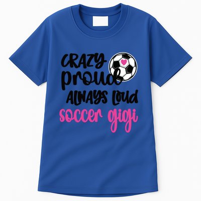 Crazy Proud Loud Soccer Gigi Soccer Player Gigi Funny Gift Tall T-Shirt