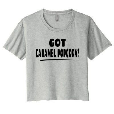 Caramel Popcorn Lover Saying Gift Got Caramel Popcorn? Funny Gift Women's Crop Top Tee