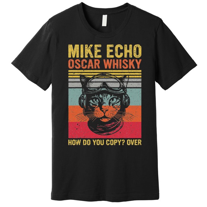 Cat Pilot Mike Echo Oscar Whisky How Do You Copy Premium T-Shirt